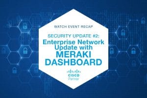 watch the recap of our March 23 event: Security Update #2 - Enterprise Network Update with Meraki Dashboard